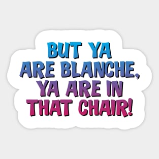 But Ya Are Blanche, Ya Are In That Chair! Sticker
